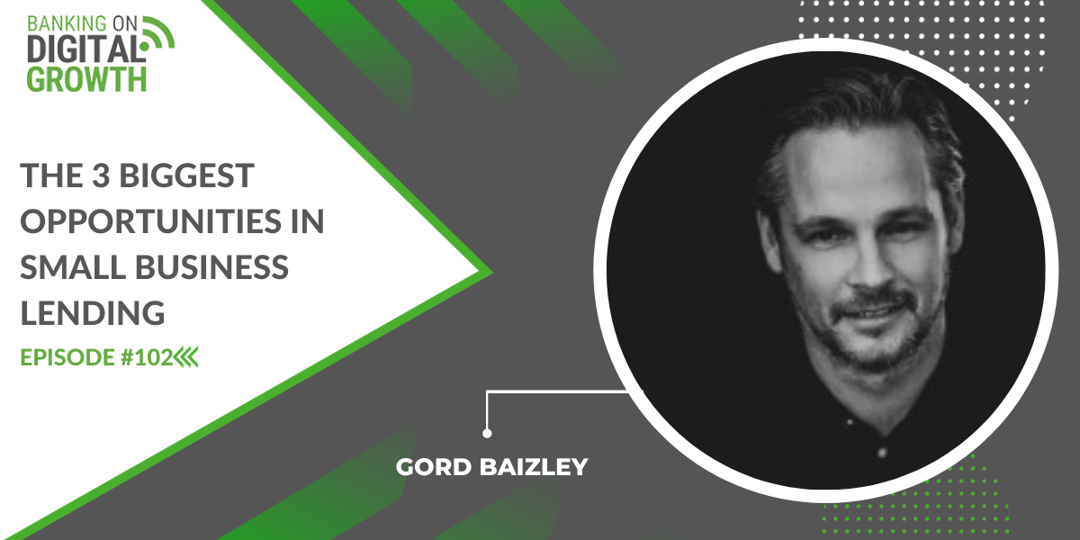 102. The 3 Biggest Opportunities in Small Business Lending With Gord Baizley 1200x600 1